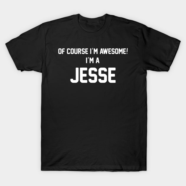 Of Course I'm Awesome, I'm A Jesse ,Jesse Surname T-Shirt by glaisdaleparasite